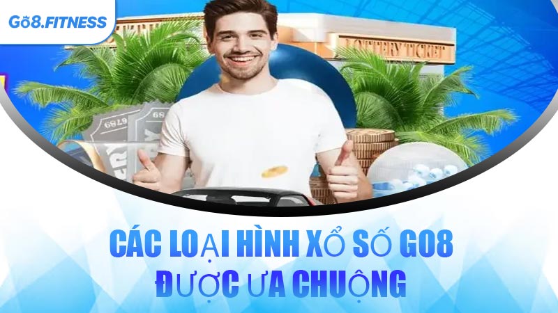 Các Loại Hình Xổ Số GO8 Được Ưa Chuộng