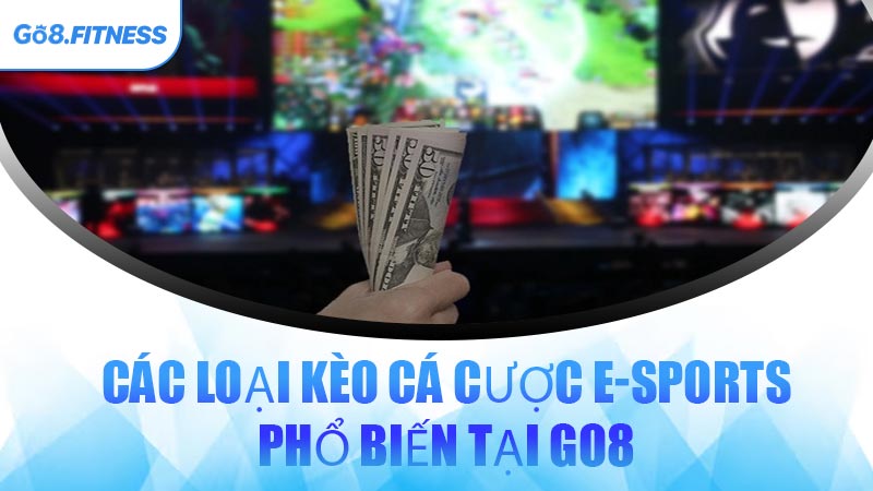 Các Loại Kèo Cá Cược E-Sports Phổ Biến Tại GO8