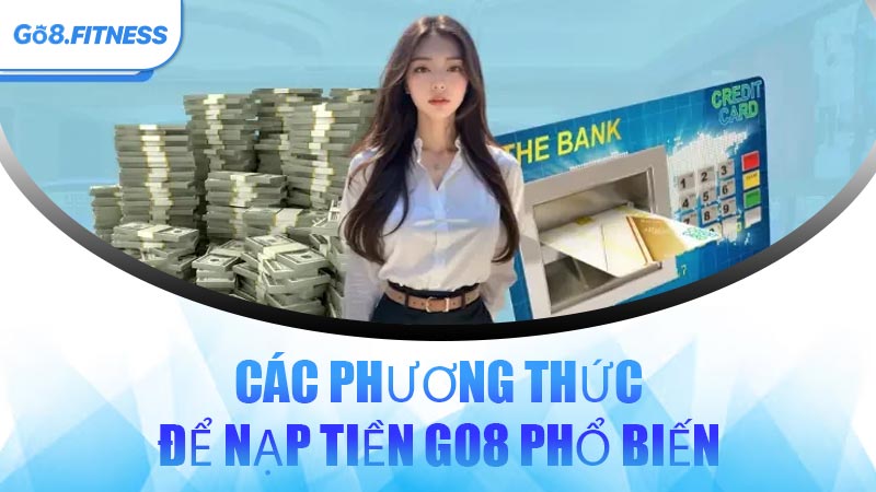 Các Phương Thức Để Nạp Tiền GO8 Phổ Biến