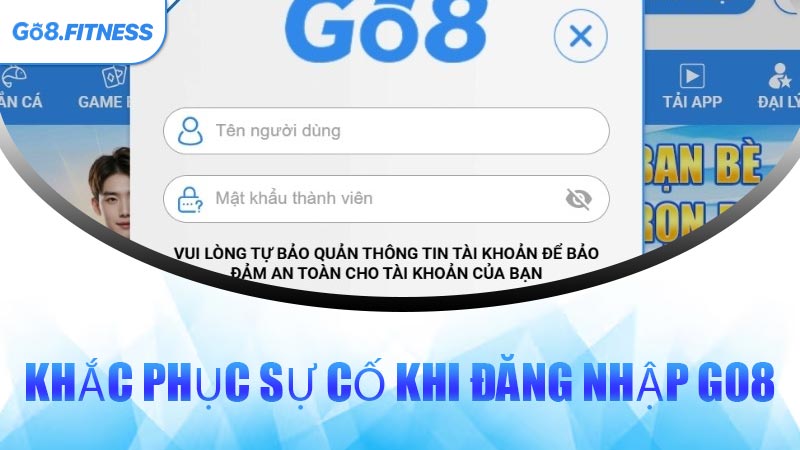 Khắc Phục Sự Cố Khi Đăng Nhập GO8 