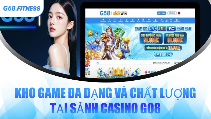 Kho Game Đa Dạng Và Chất Lượng Tại Sảnh Casino GO8