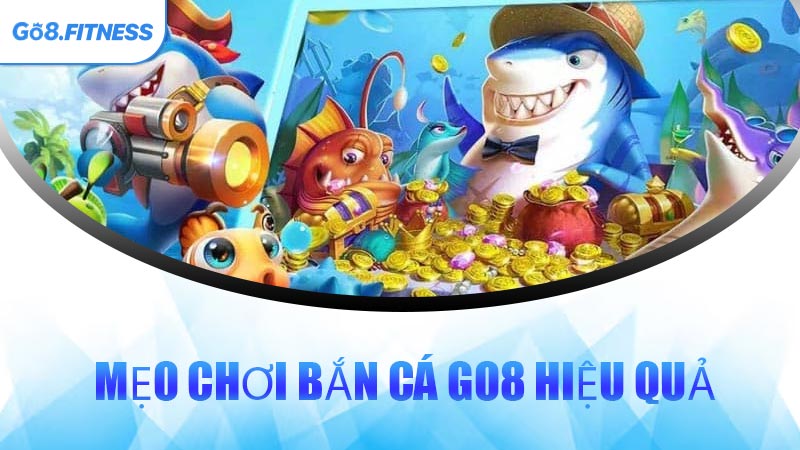 Mẹo Chơi Bắn Cá GO8 Hiệu Quả