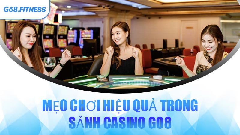 Mẹo Chơi Hiệu Quả Trong Sảnh Casino GO8