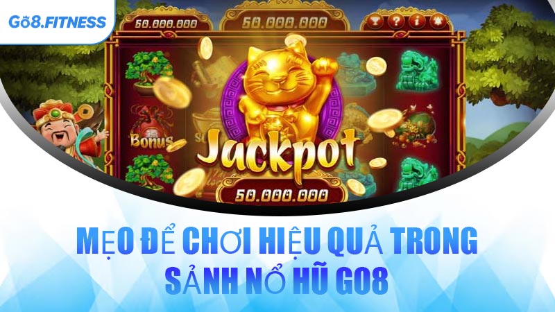 Mẹo Để Chơi Hiệu Quả Trong Sảnh Nổ Hũ GO8 