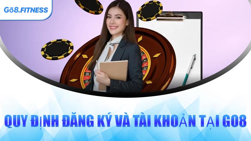 Quy Định Đăng Ký Và Tài Khoản Tại GO8